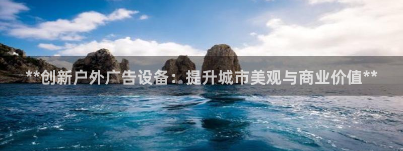 杏宇平台总代理电话：**创新户外广告设备：提升城市美观与商业价值**