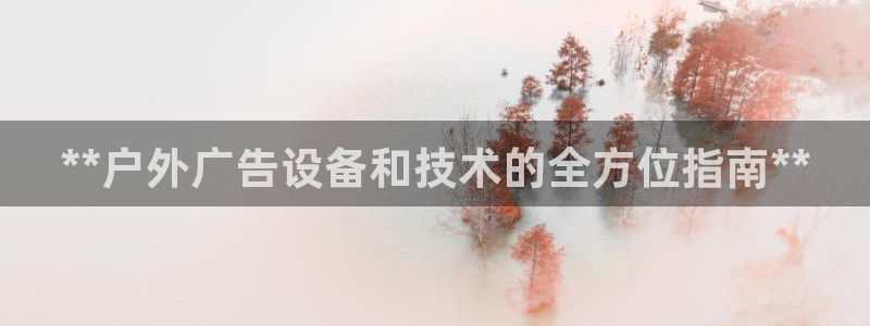 杏宇平台代理多少钱一个：**户外广告设备和技术的全方位指南**