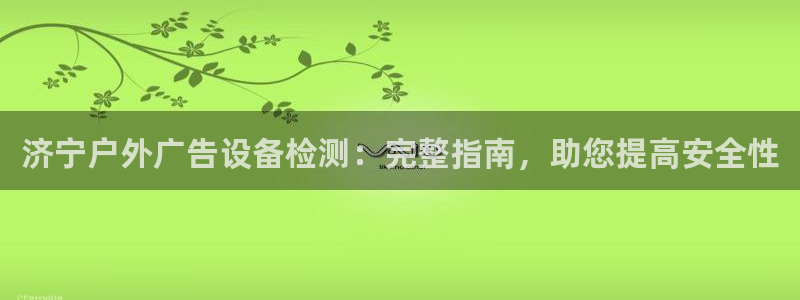 杏宇平台登陆：济宁户外广告设备检测：完整指南，助您提高安全性