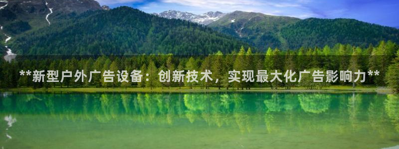 杏宇平台登录步骤是什么：**新型户外广告设备：创新技术，实现最大化广告影响力**