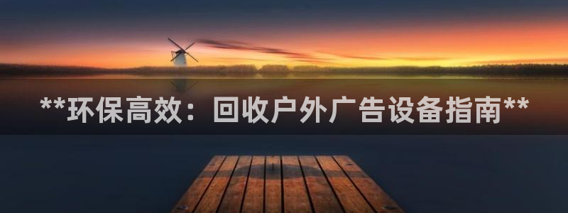 杏宇平台招商：**环保高效：回收户外广告设备指南**