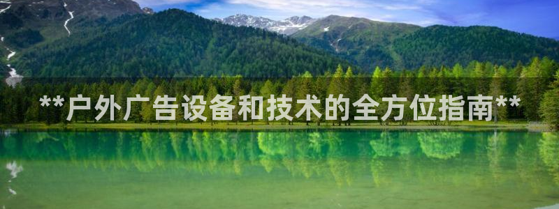 杏宇平台代理怎么样可靠吗：**户外广告设备和技术的全方位指南**