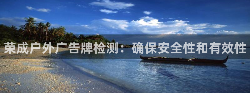 杏宇平台官网注册：荣成户外广告牌检测：确保安全性和有效性