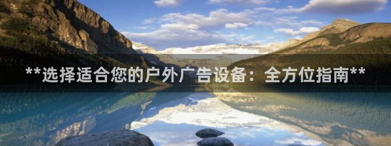 杏宇平台代理怎么赚钱的：**选择适合您的户外广告设备：全方位指南**