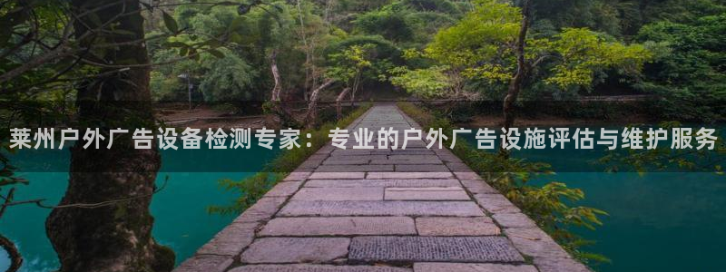杏宇平台代理怎么赚钱快：莱州户外广告设备检测专家：专业的户外广告设施评估与维护服务