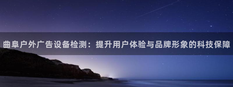 杏宇代理注册：曲阜户外广告设备检测：提升用户体验与品牌形象的科技保障