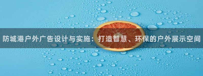 杏宇平台主管：防城港户外广告设计与实施：打造智慧、环保的户外展示空间