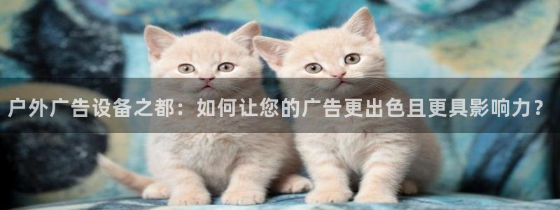 杏宇平台代理怎么样可靠吗：户外广告设备之