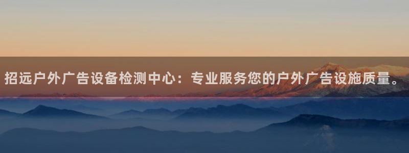 杏宇平台登录步骤是什么：招远户外广告设备检测中心：专业服务您的户外广告设施质量。