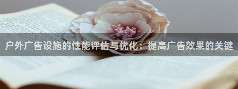 杏宇代理注册：户外广告设施的性能评估与优化：提高广告效果的关键