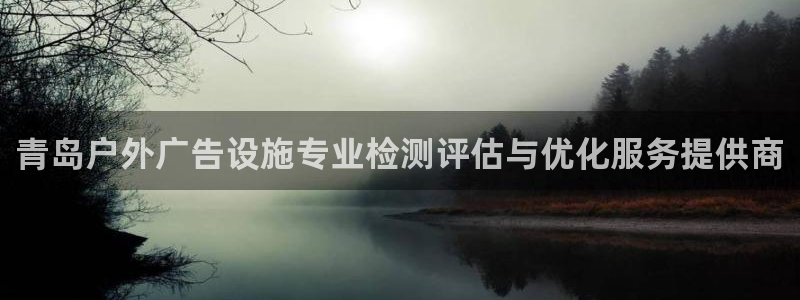 杏宇平台登录步骤图：青岛户外广告设施专业检测评估与优化服务提供商