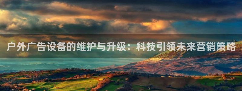杏宇平台登录步骤图：户外广告设备的维护与