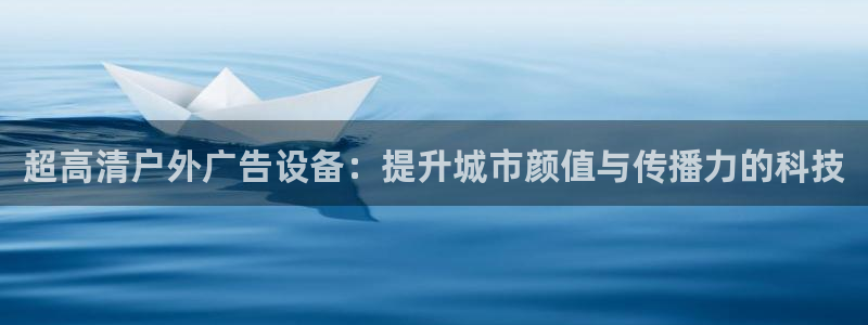 杏宇平台好吗：超高清户外广告设备：提升城