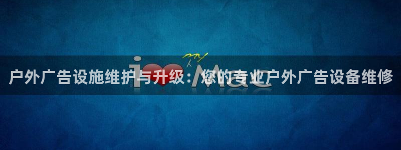 杏宇平台登录步骤图：户外广告设施维护与升级：您的专业户外广告设备维修