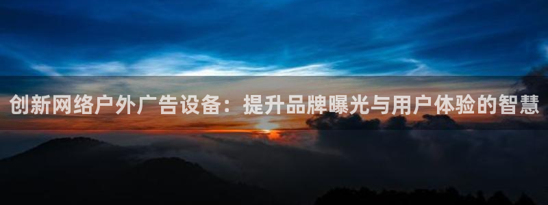 杏宇平台代理：创新网络户外广告设备：提升品牌曝光与用户体验的智慧