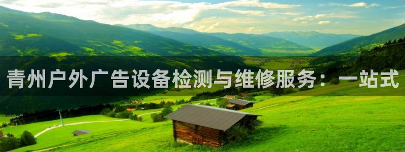杏宇平台官网注册：青州户外广告设备检测与